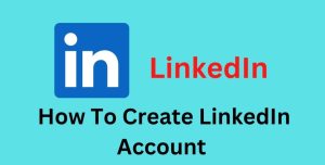 Creating and Set Up a LinkedIn Account