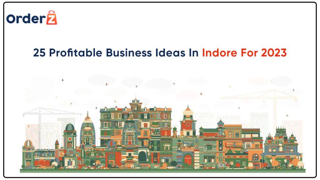 25 Profitable Business Ideas in Indore for 2023 - OrderZ