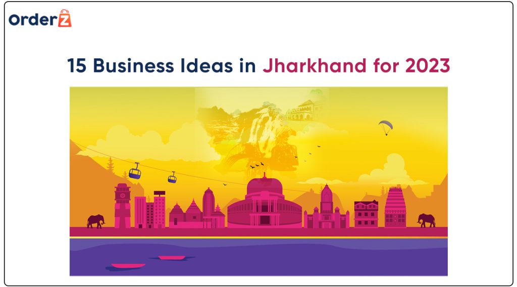 15 Business Ideas in Jharkhand for 2023 - OrderZ