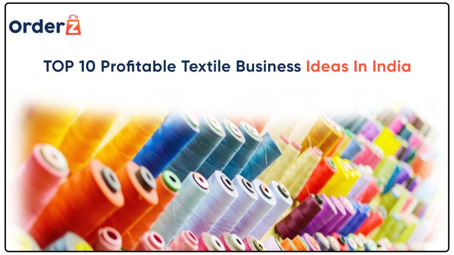 TOP 10 Profitable Textile Business Ideas In India OrderZ
