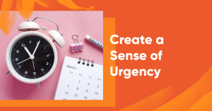 Create a sense of Urgency and demand